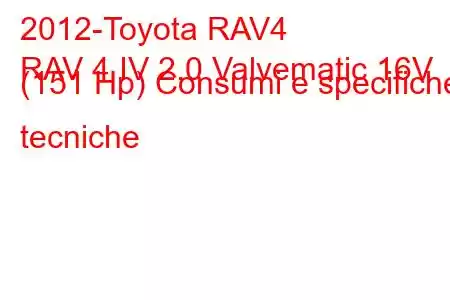 2012-Toyota RAV4
RAV 4 IV 2.0 Valvematic 16V (151 Hp) Consumi e specifiche tecniche