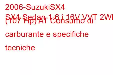 2006-SuzukiSX4
SX4 Sedan 1.6 i 16V VVT 2WD (107 Hp) AT Consumo di carburante e specifiche tecniche