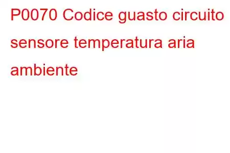 P0070 Codice guasto circuito sensore temperatura aria ambiente