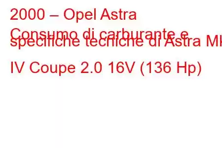 2000 – Opel Astra
Consumo di carburante e specifiche tecniche di Astra Mk IV Coupe 2.0 16V (136 Hp)