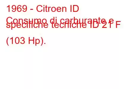 1969 - Citroen ID
Consumo di carburante e specifiche tecniche ID 21 F (103 Hp).