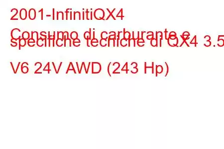 2001-InfinitiQX4
Consumo di carburante e specifiche tecniche di QX4 3.5 i V6 24V AWD (243 Hp)