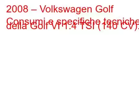 2008 – Volkswagen Golf
Consumi e specifiche tecniche della Golf VI 1.4 TSI (140 CV).