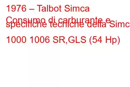 1976 – Talbot Simca
Consumo di carburante e specifiche tecniche della Simca 1000 1006 SR,GLS (54 Hp)