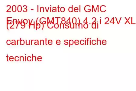 2003 - Inviato del GMC
Envoy (GMT840) 4.2 i 24V XL (279 Hp) Consumo di carburante e specifiche tecniche