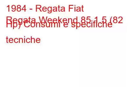 1984 - Regata Fiat
Regata Weekend 85 1.5 (82 Hp) Consumi e specifiche tecniche