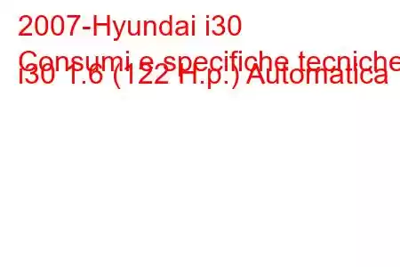 2007-Hyundai i30
Consumi e specifiche tecniche i30 1.6 (122 H.p.) Automatica