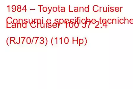 1984 – Toyota Land Cruiser
Consumi e specifiche tecniche Land Cruiser 100 J7 2.4 (RJ70/73) (110 Hp)