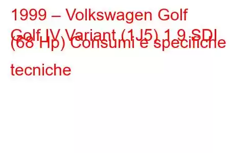 1999 – Volkswagen Golf
Golf IV Variant (1J5) 1.9 SDI (68 Hp) Consumi e specifiche tecniche