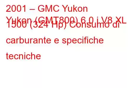 2001 – GMC Yukon
Yukon (GMT800) 6.0 i V8 XL 1500 (324 Hp) Consumo di carburante e specifiche tecniche