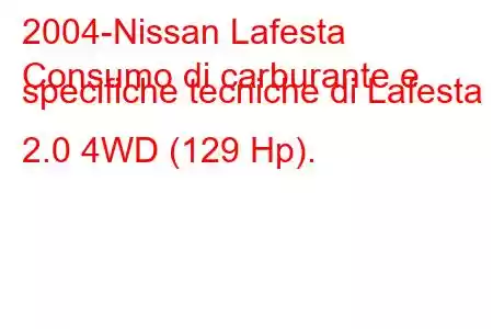 2004-Nissan Lafesta
Consumo di carburante e specifiche tecniche di Lafesta 2.0 4WD (129 Hp).