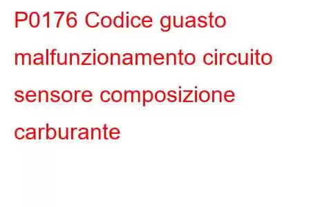 P0176 Codice guasto malfunzionamento circuito sensore composizione carburante