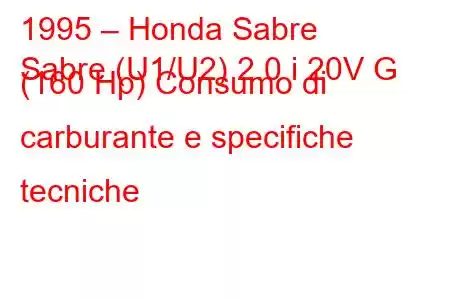 1995 – Honda Sabre
Sabre (U1/U2) 2.0 i 20V G (160 Hp) Consumo di carburante e specifiche tecniche