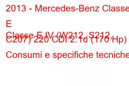 2013 - Mercedes-Benz Classe E
Classe E IV (W212, S212, C207) 220 CDI 2.1d (170 Hp) Consumi e specifiche tecniche