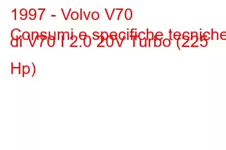 1997 - Volvo V70
Consumi e specifiche tecniche di V70 I 2.0 20V Turbo (225 Hp)