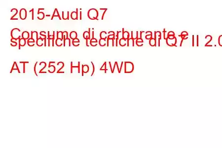 2015-Audi Q7
Consumo di carburante e specifiche tecniche di Q7 II 2.0 AT (252 Hp) 4WD