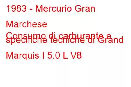 1983 - Mercurio Gran Marchese
Consumo di carburante e specifiche tecniche di Grand Marquis I 5.0 L V8