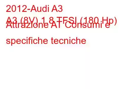 2012-Audi A3
A3 (8V) 1.8 TFSI (180 Hp) Attrazione AT Consumi e specifiche tecniche