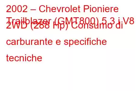 2002 – Chevrolet Pioniere
Trailblazer (GMT800) 5.3 i V8 2WD (288 Hp) Consumo di carburante e specifiche tecniche