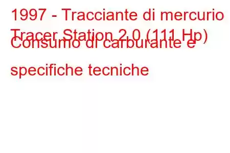 1997 - Tracciante di mercurio
Tracer Station 2.0 (111 Hp) Consumo di carburante e specifiche tecniche