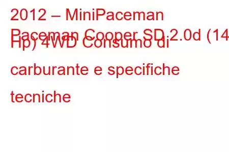 2012 – MiniPaceman
Paceman Cooper SD 2.0d (143 Hp) 4WD Consumo di carburante e specifiche tecniche