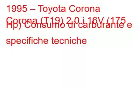 1995 – Toyota Corona
Corona (T19) 2.0 i 16V (175 Hp) Consumo di carburante e specifiche tecniche