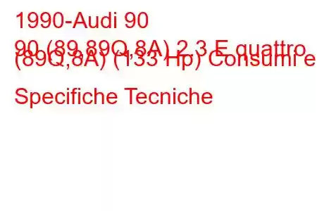 1990-Audi 90
90 (89,89Q,8A) 2.3 E quattro (89Q,8A) (133 Hp) Consumi e Specifiche Tecniche