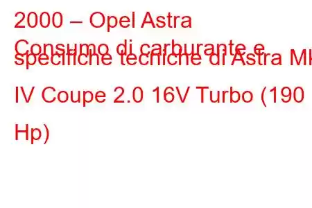 2000 – Opel Astra
Consumo di carburante e specifiche tecniche di Astra Mk IV Coupe 2.0 16V Turbo (190 Hp)