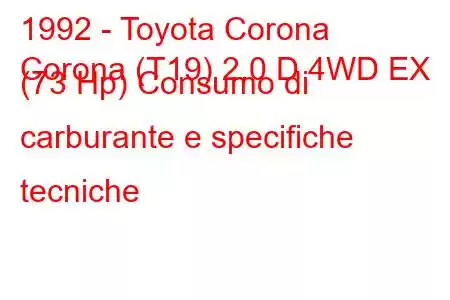 1992 - Toyota Corona
Corona (T19) 2.0 D 4WD EX (73 Hp) Consumo di carburante e specifiche tecniche