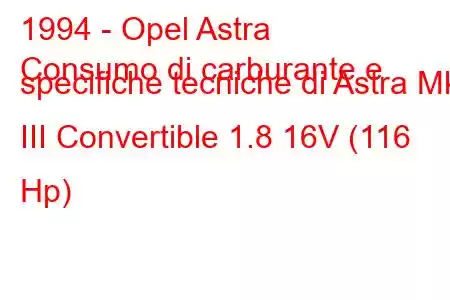 1994 - Opel Astra
Consumo di carburante e specifiche tecniche di Astra Mk III Convertible 1.8 16V (116 Hp)