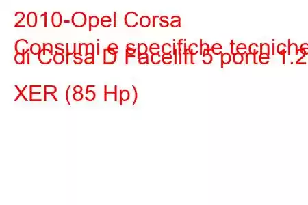 2010-Opel Corsa
Consumi e specifiche tecniche di Corsa D Facelift 5 porte 1.2 XER (85 Hp)