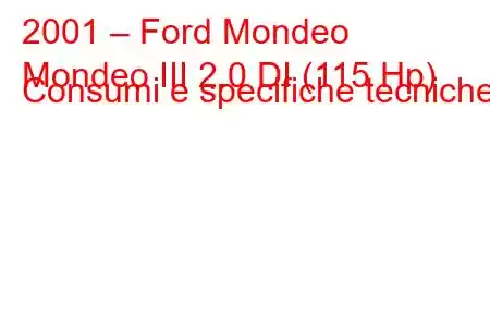 2001 – Ford Mondeo
Mondeo III 2.0 DI (115 Hp) Consumi e specifiche tecniche