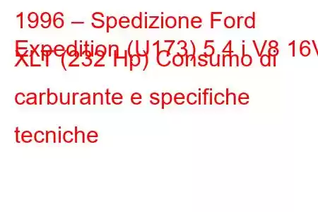 1996 – Spedizione Ford
Expedition (U173) 5.4 i V8 16V XLT (232 Hp) Consumo di carburante e specifiche tecniche