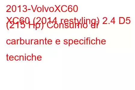 2013-VolvoXC60
XC60 (2014 restyling) 2.4 D5 (215 Hp) Consumo di carburante e specifiche tecniche