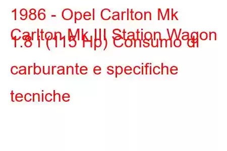 1986 - Opel Carlton Mk
Carlton Mk III Station Wagon 1.8 i (115 Hp) Consumo di carburante e specifiche tecniche