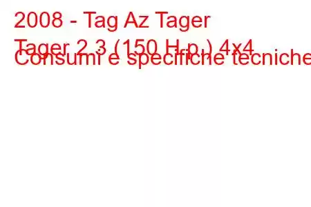 2008 - Tag Az Tager
Tager 2.3 (150 H.p.) 4x4 Consumi e specifiche tecniche