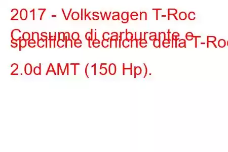 2017 - Volkswagen T-Roc
Consumo di carburante e specifiche tecniche della T-Roc 2.0d AMT (150 Hp).