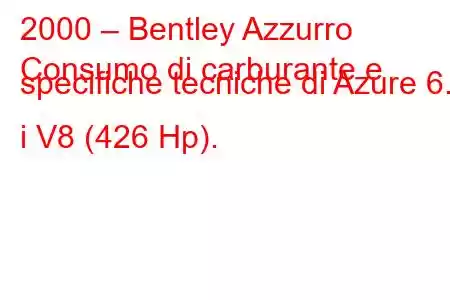 2000 – Bentley Azzurro
Consumo di carburante e specifiche tecniche di Azure 6.7 i V8 (426 Hp).