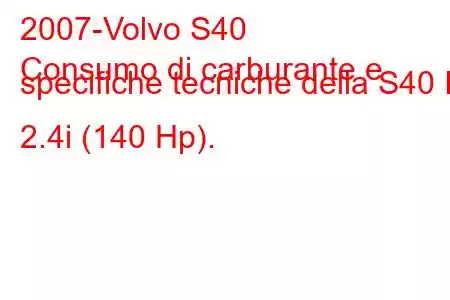 2007-Volvo S40
Consumo di carburante e specifiche tecniche della S40 II 2.4i (140 Hp).