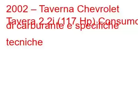 2002 – Taverna Chevrolet
Tavera 2.2i (117 Hp) Consumo di carburante e specifiche tecniche