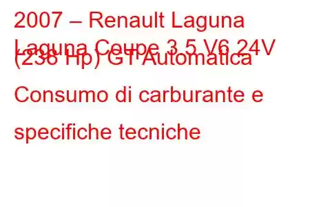 2007 – Renault Laguna
Laguna Coupe 3.5 V6 24V (238 Hp) GT Automatica Consumo di carburante e specifiche tecniche