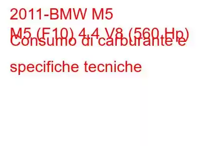 2011-BMW M5
M5 (F10) 4.4 V8 (560 Hp) Consumo di carburante e specifiche tecniche