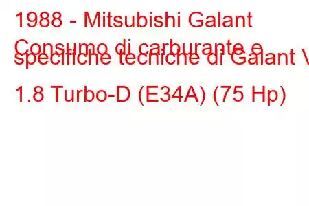 1988 - Mitsubishi Galant
Consumo di carburante e specifiche tecniche di Galant VI 1.8 Turbo-D (E34A) (75 Hp)