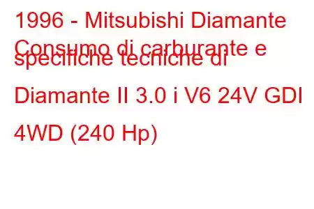 1996 - Mitsubishi Diamante
Consumo di carburante e specifiche tecniche di Diamante II 3.0 i V6 24V GDI 4WD (240 Hp)