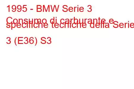 1995 - BMW Serie 3
Consumo di carburante e specifiche tecniche della Serie 3 (E36) S3