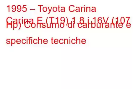 1995 – Toyota Carina
Carina E (T19) 1.8 i 16V (107 Hp) Consumo di carburante e specifiche tecniche