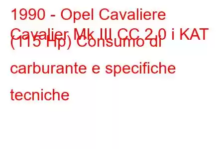 1990 - Opel Cavaliere
Cavalier Mk III CC 2.0 i KAT (115 Hp) Consumo di carburante e specifiche tecniche