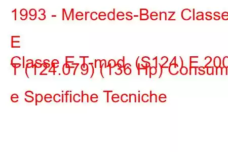 1993 - Mercedes-Benz Classe E
Classe E T-mod. (S124) E 200 T (124.079) (136 Hp) Consumi e Specifiche Tecniche