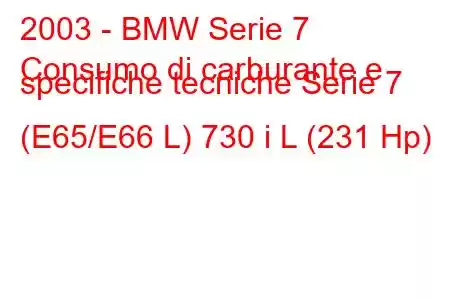 2003 - BMW Serie 7
Consumo di carburante e specifiche tecniche Serie 7 (E65/E66 L) 730 i L (231 Hp)