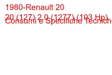 1980-Renault 20
20 (127) 2.0 (1277) (103 Hp) Consumi e Specifiche Tecniche